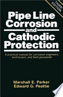 Pipe line corrosion and cathodic protection : a practical manual for corrosion engineers, technicians, and field personnel /