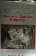 Literary fat ladies : rhetoric, gender, property /