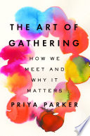 The art of gathering : how we meet and why it matters /