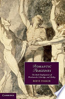 Romantic tragedies : the dark employments of Wordsworth, Coleridge, and Shelley /