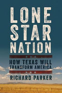 Lone star nation : how Texas will transform America /