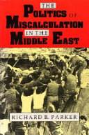 The politics of miscalculation in the Middle East /