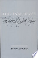 The unbeliever : the poetry of Elizabeth Bishop /