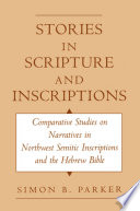 Stories in scripture and inscriptions : comparative studies on narratives in Northwest Semitic inscriptions and the Hebrew Bible /