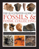 The illustrated guide to fossils & fossil-collecting : a visual encyclopedia of over 375 plant and animal fossils from around the globe and how to identify them, with over 950 photographs and artworks /