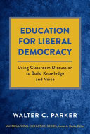 Education for liberal democracy : using classroom discussion to build knowledge and voice /
