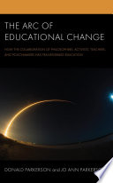 The arc of educational change : how the collaboration of philosophers, activists, teachers, and policymakers has transformed education /