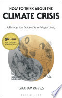 How to think about the climate crisis : a philosophical guide to saner ways of living /