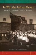To win the Indian heart : music at Chemawa indian school /