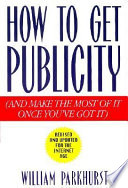 How to get publicity : (and make the most of it once you've got it) /