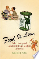 Food is love : food advertising and gender roles in modern America /