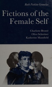 Fictions of the female self : Charlotte Brontë, Olive Schreiner, Katherine Mansfield /