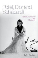 Poiret, Dior and Schiaparelli : fashion, femininity and modernity /