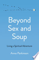 Beyond sex and soup : living a spiritual adventure /