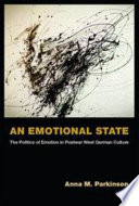 An emotional state : the politics of emotion in postwar West German culture /