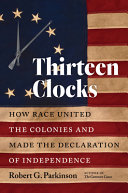 Thirteen clocks : how race united the colonies and made the Declaration of Independence /