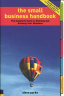 The small business handbook : the complete guide to running and growing your business /