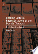 Reading Cultural Representations of the Double Diaspora : Britain, East Africa, Gujarat /
