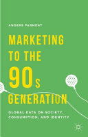 Marketing to the 90s generation : global data on society, consumption, and identity /