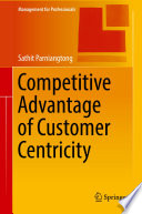 Competitive advantage of customer centricity /