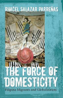 The force of domesticity : Filipina migrants and globalization /