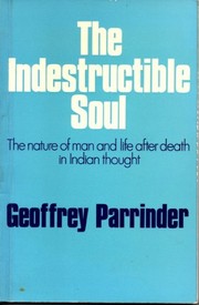 The indestructible soul ; the nature of man and life after death in Indian thought /