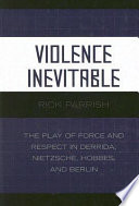 Violence inevitable : the play of force and respect in Derrida, Nietzsche, Hobbes, and Berlin /