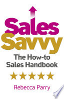 Sales savvy : the how-to sales handbook /