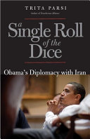 A single roll of the dice : Obama's diplomacy with Iran /