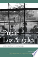Public Los Angeles : a private city's activist futures /