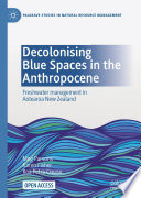 Decolonising Blue Spaces in the Anthropocene : Freshwater management in Aotearoa New Zealand /