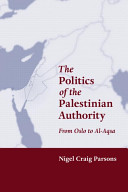 The politics of the Palestinian Authority : from Oslo to al-Aqsa /
