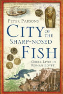 City of the sharp-nosed fish : Greek lives in Roman Egypt /