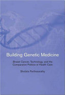 Building genetic medicine : breast cancer, technology, and the comparative politics of health care /