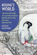 Koume's world : the life and work of a samurai woman before and after the Meiji restoration /