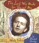 This land was made for you and me : the life and songs of Woody Guthrie /