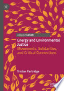 Energy and Environmental Justice : Movements, Solidarities, and Critical Connections /