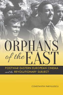 Orphans of the East : postwar Eastern European cinema and the revolutionary subject /