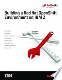 Building a Red Hat OpenShift environment on IBM Z /