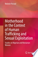 Motherhood in the Context of Human Trafficking and Sexual Exploitation : Studies on Nigerian and Romanian Women /