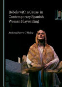 Rebels with a cause in contemporary Spanish women playwriting /