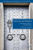 Hierarchy and pluralism : living religious difference in Catholic Poland /