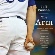 The arm : inside the billion-dollar mystery of the most valuable commodity in sports /