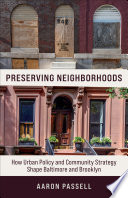 Preserving neighborhoods : how urban policy and community strategy shape Baltimore and Brooklyn /
