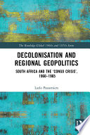 Decolonisation and regional geopolitics : South Africa and the "Congo crisis", 1960-1965 /