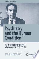 Psychiatry and the Human Condition : A Scientific Biography of Silvano Arieti (1914-1981) /