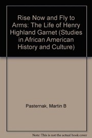 Rise now and fly to arms : the life of Henry Highland Garnet /