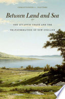 Between land and sea : the Atlantic Coast and the transformation of New England /