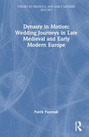 Dynasty in motion : wedding journeys in late medieval and early modern Europe /