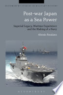 Post-war Japan as a sea power : imperial legacy, wartime experience and the making of a navy /